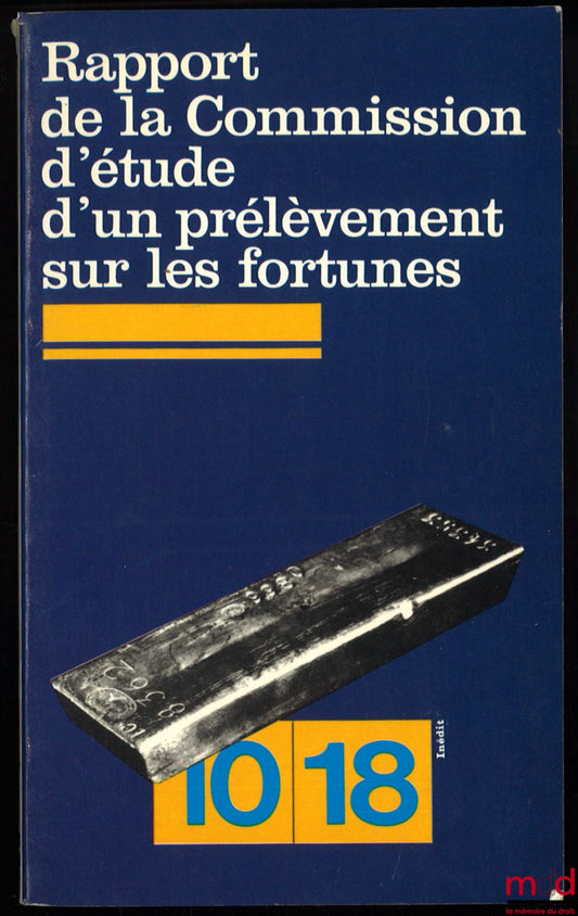 RAPPORT DE LA COMMISSION D’ÉTUDE D’UN PRÉLÈVEMENT SUR LES FORTUNES, coll. 10/18