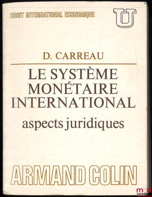 CARREAU (Dominique) – LE SYSTÈME MONÉTAIRE INTERNATIONAL. ASPECTS JURIDIQUES, coll. U, série “Droit international économique”