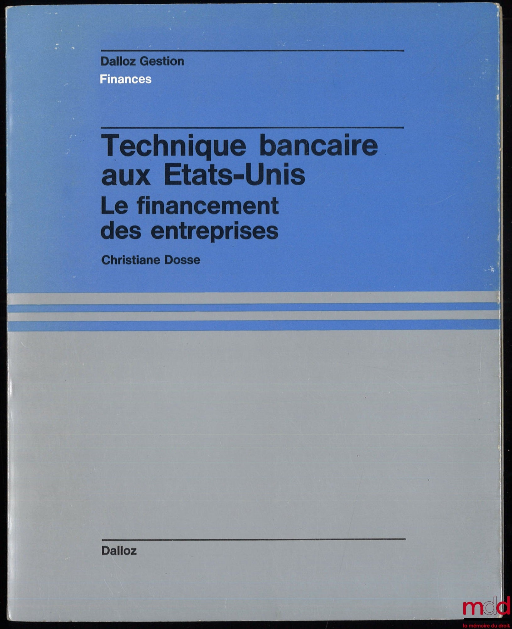 DOSSE (Christiane) – TECHNIQUE BANCAIRE AUX ÉTATS-UNIS, Le financement des entreprises, Préface de Raoul Crespin, coll. Dalloz Gestion - Finances