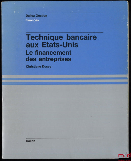 DOSSE (Christiane) – TECHNIQUE BANCAIRE AUX ÉTATS-UNIS, Le financement des entreprises, Préface de Raoul Crespin, coll. Dalloz Gestion - Finances