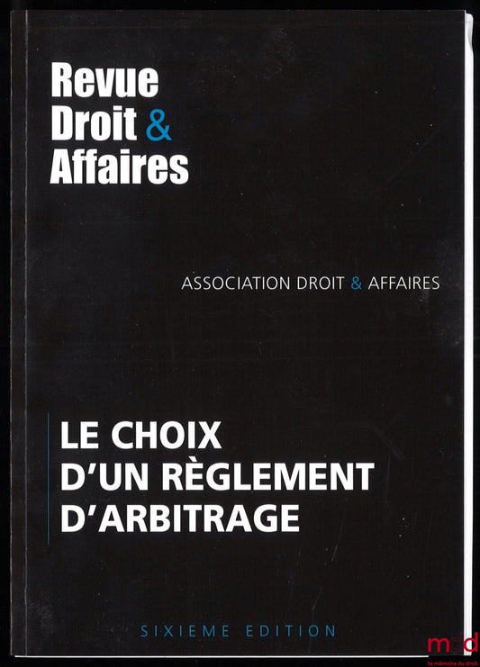[Revue] – LE CHOIX D’UN RÈGLEMENT D’ARBITRAGE, Revue Droit & Affaires, 6e éd.