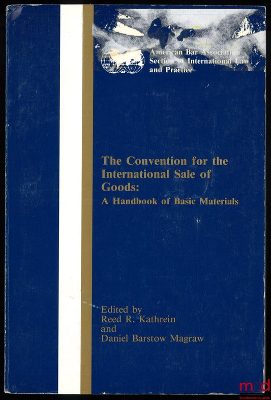 KATHREIN (Reed R.), BARTSOW MAGRAW (Daniel) – THE CONVENTION FOR THE INTERNATIONAL SALE OF GOODS: A Handbook of Basic Materials
