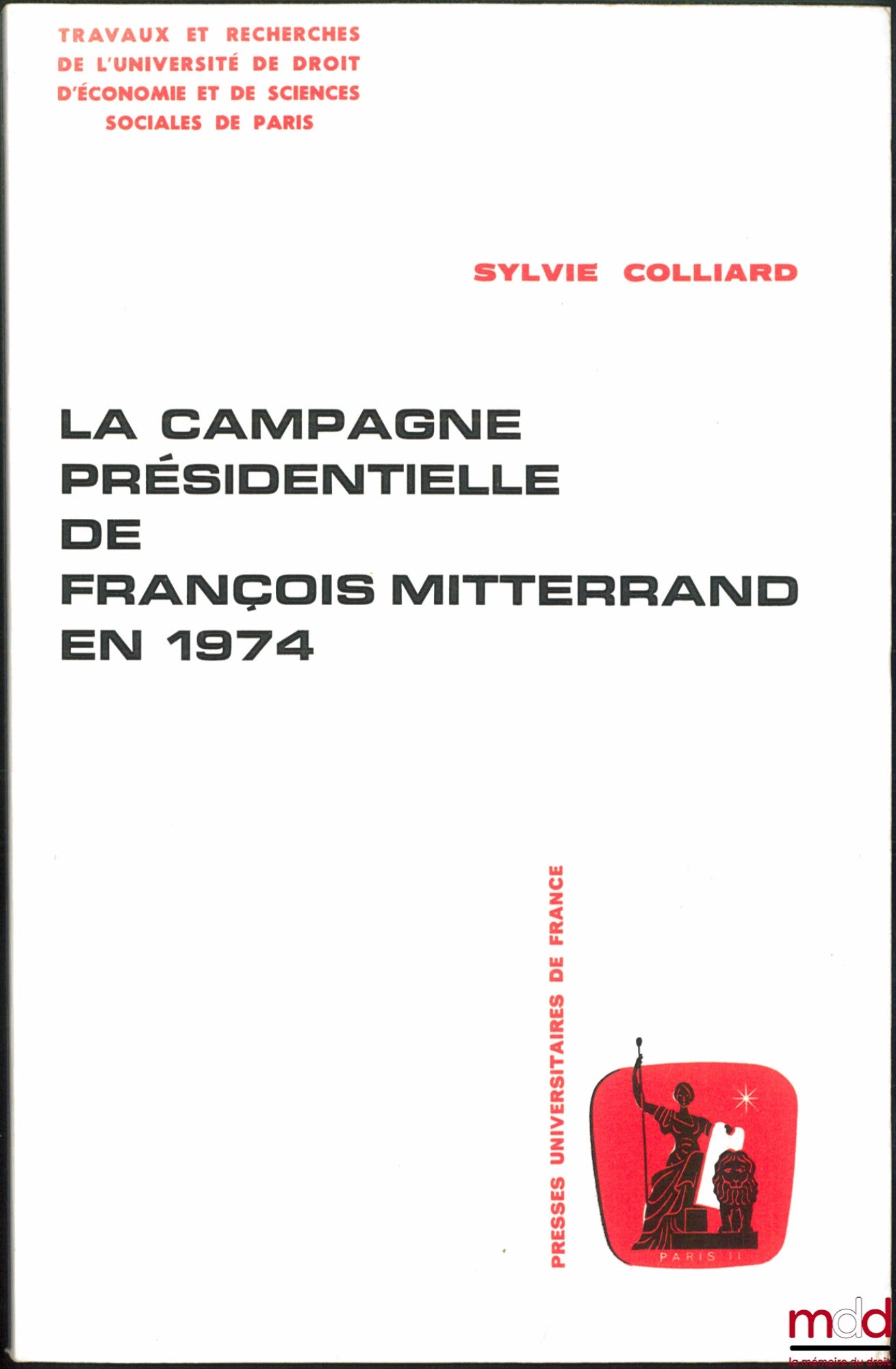 COLLIARD (Sylvie) – LA CAMPAGNE PRÉSIDENTIELLE DE FRANÇOIS MITTERRAND EN 1974, coll. Travaux et recherches de l’Université de Droit d’économie et de Sc. so. de Paris, Série Sc. po. n° 10