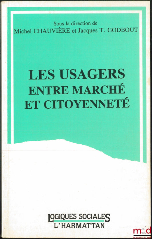 [Collectif] – LES USAGERS ENTRE MARCHÉ ET CITOYENNETÉ, Préface de Michel Sapin, coll. Logiques Sociales sous la dir. de Michel Chauvière et Jacques T. Godbout