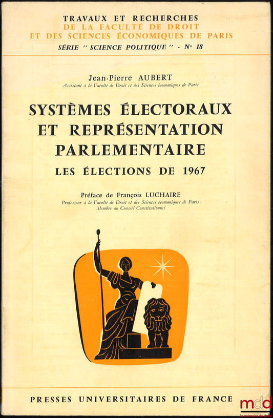 AUBERT (Jean-Pierre) – SYSTÈMES ÉLECTORAUX ET REPRÉSENTATION PARLEMENTAIRE. LES ÉLECTIONS DE 1967, Préface de François Luchaire, coll. Travaux et recherches de la faculté de droit et des Sciences Économiques de Paris, série “science politique”, n° 18