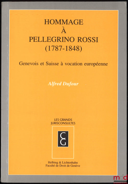 DUFOUR (Alfred) – HOMMAGE À PELLEGRINO ROSSI (1787-1848). Genevois et Suisse à vocation européenne, coll. Genevoise