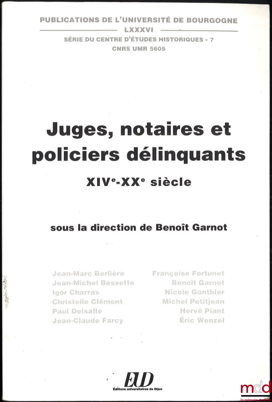 [Collectif] – JUGES, NOTAIRES ET POLICIERS DÉLINQUANTS – XIVe-XXe siècle, sous la dir. de Benoît Garnot, Publ. de l’Univ. de Bourgogne, t. LXXXVI, Série du Centre d’Études Historiques - 7