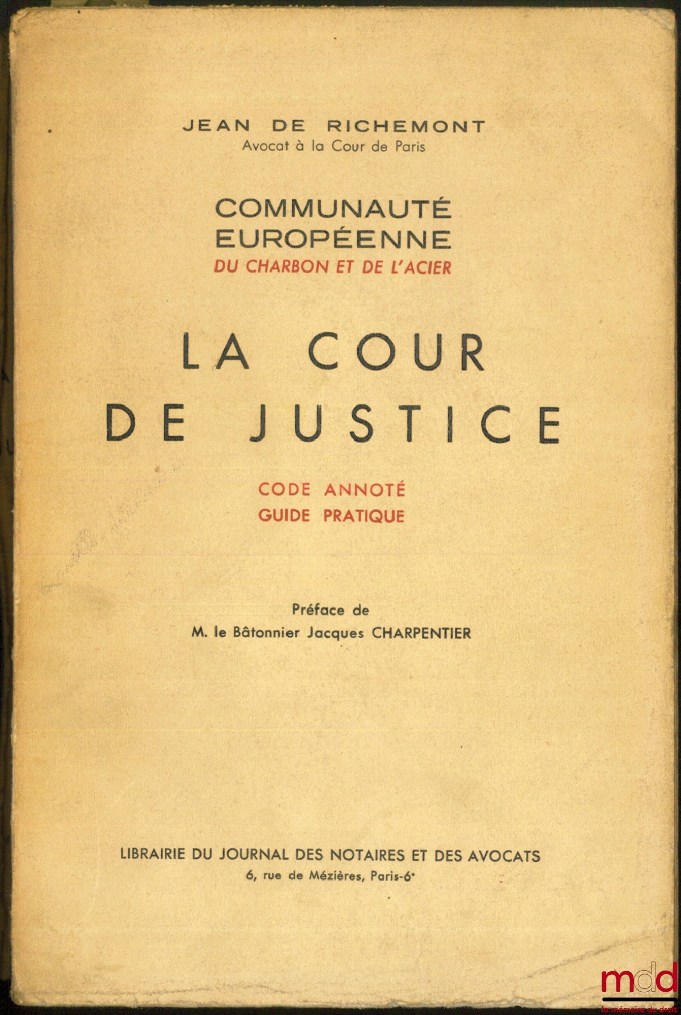 RICHEMONT (Jean de) – LA COUR DE JUSTICE ; Code annoté - Guide pratique, Communauté européenne du charbon et de l’acier, Préface de M. le Bâtonnier Jacques Charpentier