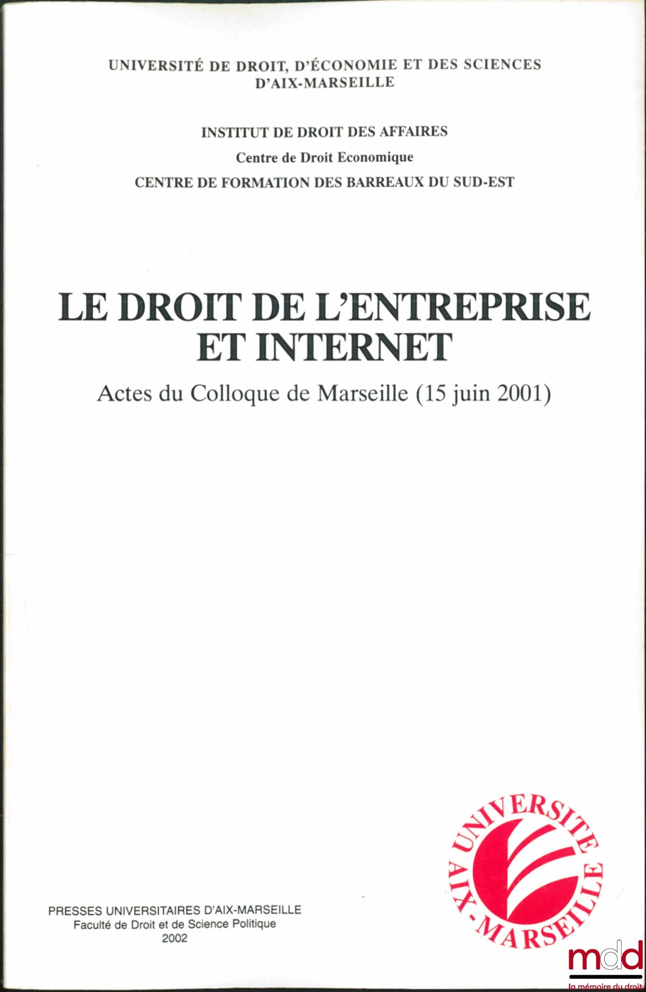 [Colloque] – LE DROIT DE L’ENTREPRISE ET INTERNET, Actes du Colloque organisé par le Centre de Formation des Barreaux du Sud-Est et l’Institut de Droit des Affaires d’Aix-Marseille, Centre de Droit Économique, le 15 juin 2001 à Marseille sous la présidenc
