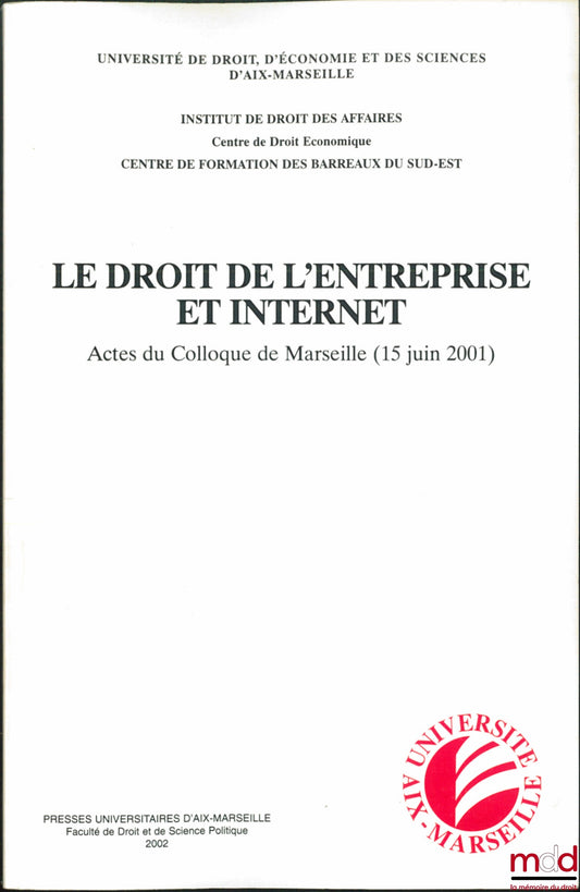 [Colloque] – LE DROIT DE L’ENTREPRISE ET INTERNET, Actes du Colloque organisé par le Centre de Formation des Barreaux du Sud-Est et l’Institut de Droit des Affaires d’Aix-Marseille, Centre de Droit Économique, le 15 juin 2001 à Marseille sous la présidenc