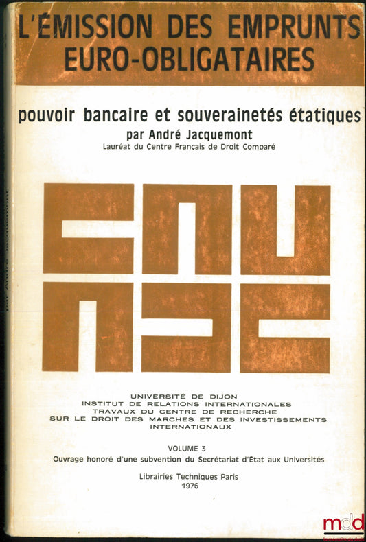 JACQUEMONT (André) – L’ÉMISSION DES EMPRUNTS EURO-OBLIGATAIRES. POUVOIR BANCAIRE ET SOUVERAINETÉS ÉTATIQUES, Université de Dijon, Inst. de relations internationales ; travaux du Centre de rech. sur le droit des marchés et des investissements internationau