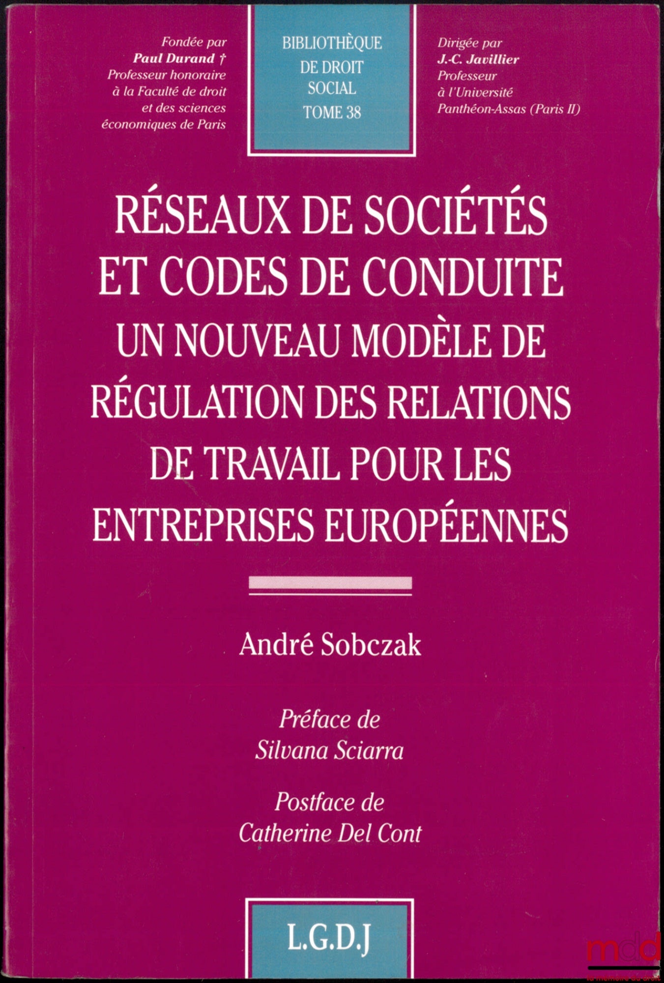 SOBCZAK (André) – RÉSEAUX DE SOCIÉTÉS ET CODES DE CONDUITE. UN NOUVEAU MODÈLE DE RÉGULATION DES RELATIONS DE TRAVAIL POUR LES ENTREPRISES EUROPÉENNES, Préface de Silvana Sciarra, Postface de Catherine Del Cont, Bibl. de droit social, t. 38