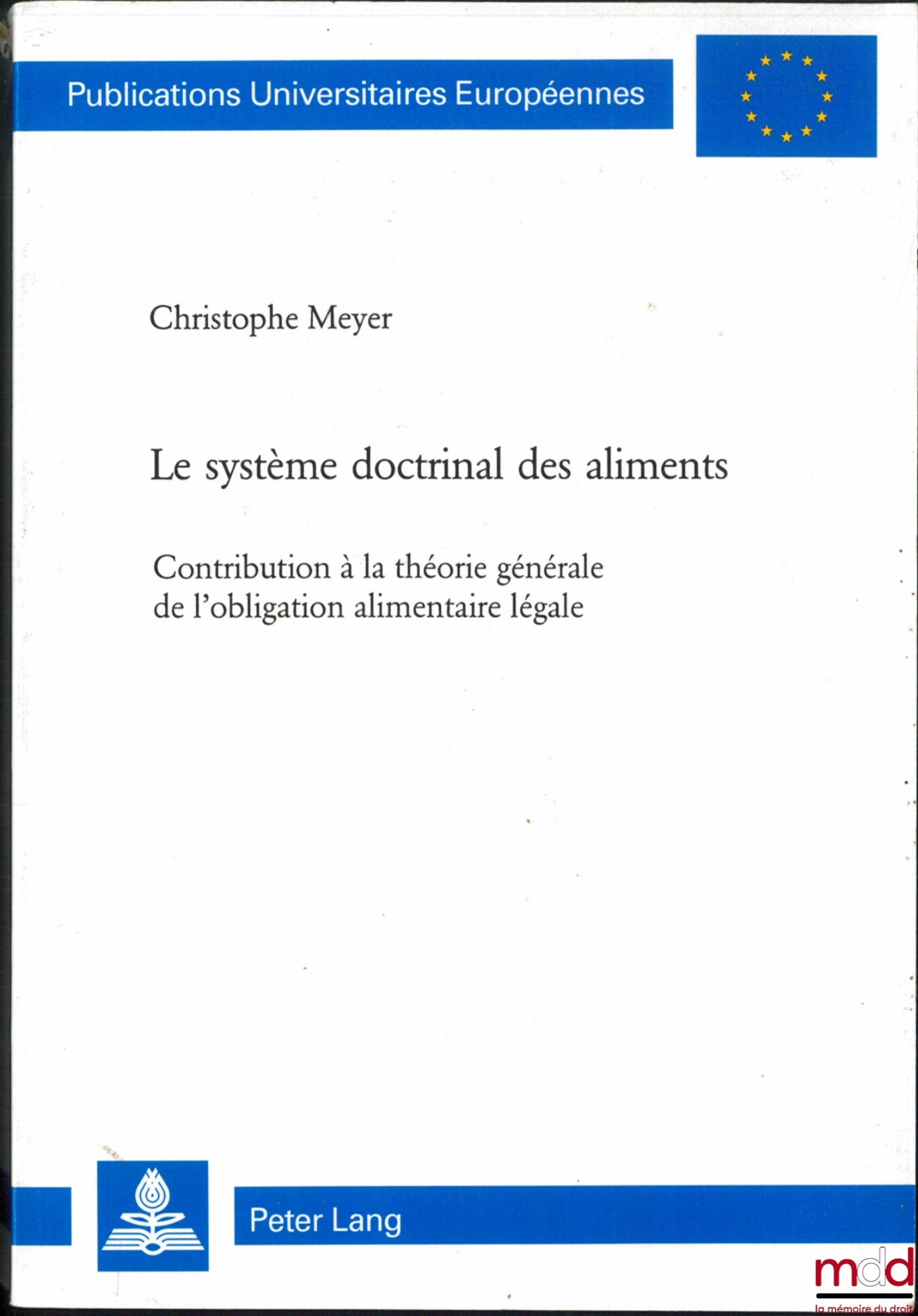 MEYER (Christophe) – LE SYSTÈME DOCTRINAL DES ALIMENTS, Contribution à la théorie générale de l’obligation alimentaire légale, Publ. Univ. Européenne, Série II – Droit