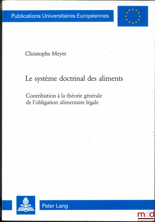 MEYER (Christophe) – LE SYSTÈME DOCTRINAL DES ALIMENTS, Contribution à la théorie générale de l’obligation alimentaire légale, Publ. Univ. Européenne, Série II – Droit