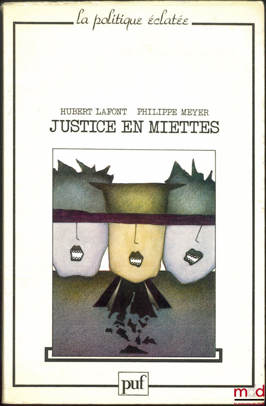 LAFONT (Hubert) et MEYER (Philippe) – LA JUSTICE EN MIETTES, Essai sur le désordre judiciaire, coll. La politique éclatée