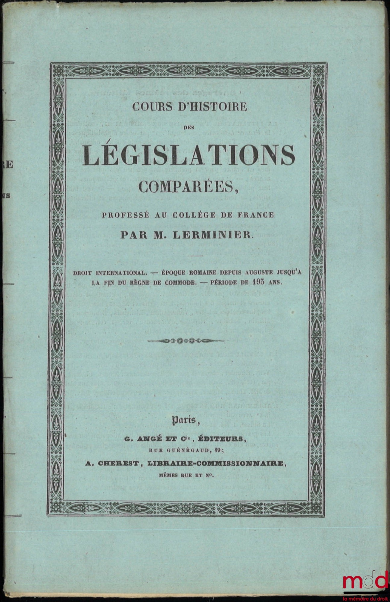 LERMINIER (Eugène) – COURS D’HISTOIRE DES LÉGISLATIONS COMPARÉES PROFESSÉ AU COLLÈGE DE FRANCE (Droit international - Époque romaine depuis Auguste jusqu’à la fin du règne de Commode - Période de 193 ans) - Année scolaire 1835-1836