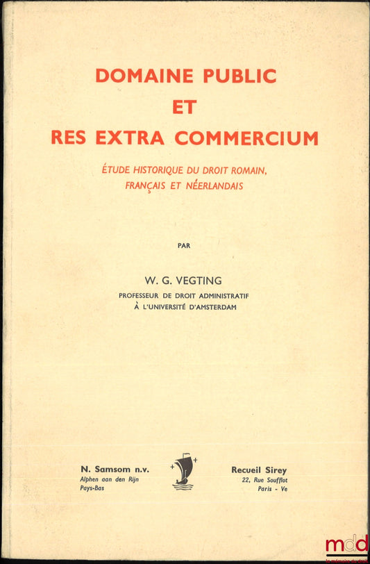 VEGTING (W. G.) – DOMAINE PUBLIC ET RES EXTRA COMMERCIUM, Étude historique du droit romain, français et néerlandais, Préface de Robert Pelloux