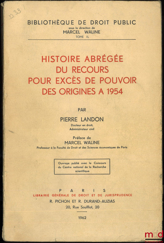 LANDON (Pierre) – HISTOIRE ABRÉGÉE DU RECOURS POUR EXCÈS DE POUVOIR DES ORIGINES À 1954, Préface de Marcel Waline, Bibl. de droit public, t. IL