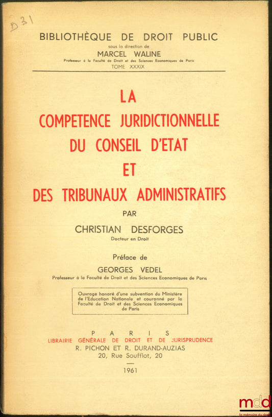 [Conseil d’État], DESFORGES (Christian) – LA COMPÉTENCE JURIDICTIONNELLE DU CONSEIL D’ÉTAT ET DES TRIBUNAUX ADMINISTRATIFS, Préface de Georeges Vedel, Bibl. de droit public, t. XXXIX