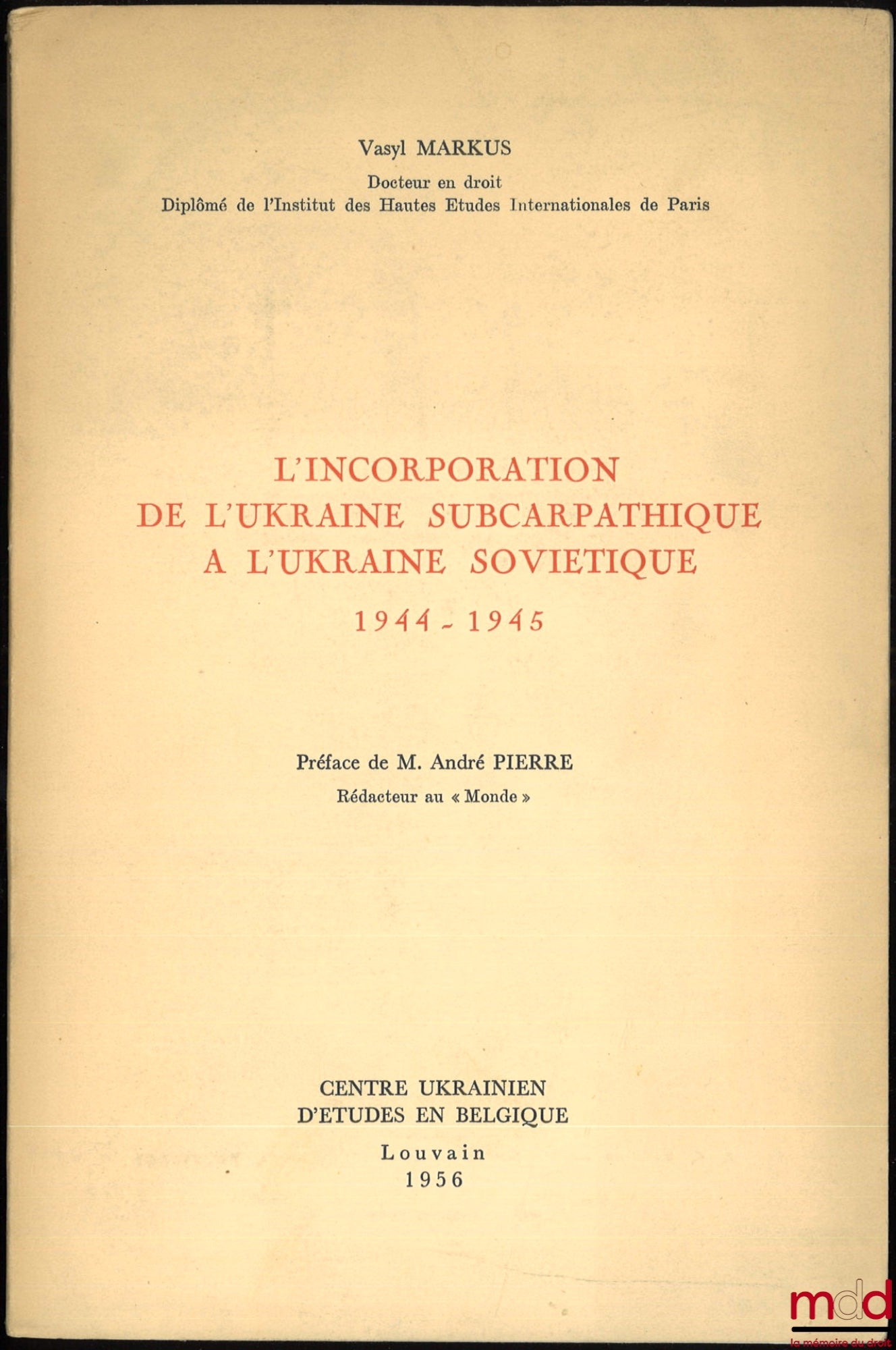 MARKUS (Vasyl) – L’INCORPORATION DE L’UKRAINE SUBCARPATHIQUE À L’UKRAINE SOVIÉTIQUE, 1944-1945, Préface de André Pierre