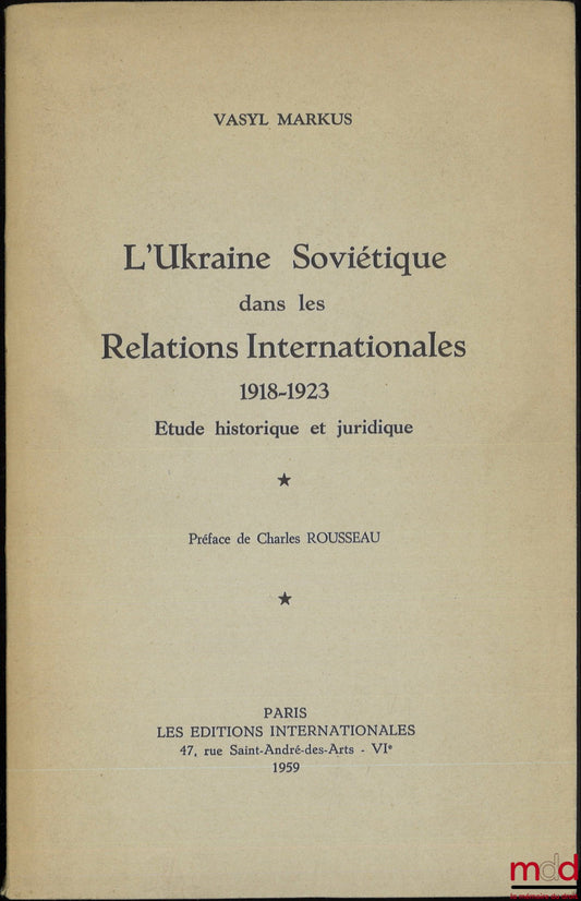 MARKUS (Vasyl) – L’UKRAINE SOVIÉTIQUE DANS LES RELATIONS INTERNATIONALES 1918-1923, Étude historique et juridique, Préface de Charles Rousseau
