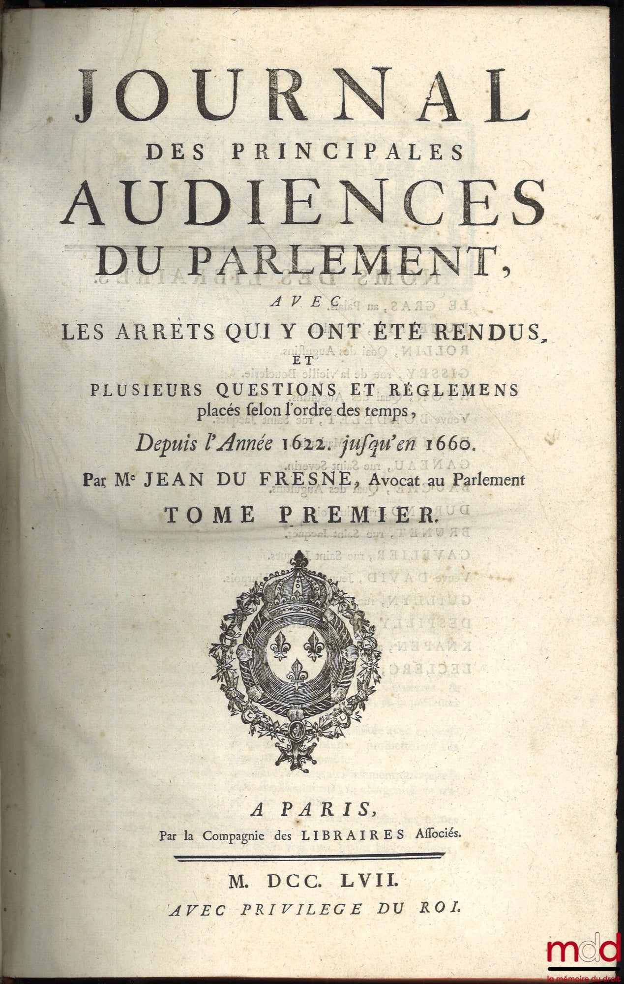 DU FRESNE (Jean), JAMET DE LA GUESSIÈRE (François), NUPIED (Nicolas) et DU CHEMIN (Michel) – JOURNAL DES PRINCIPALES AUDIENCES DU PARLEMENT, AVEC DES ARRÊTS QUI Y ONT ÉTÉ RENDUS, ET PLUSIEURS QUESTIONS ET RÉGLEMENS placés selon l’ordre du temps. T. I : De