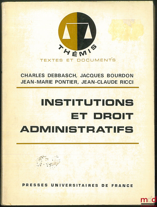 DEBBASCH (Charles), BOURDON (Jacques), PONTIER (Jean-Marie) et RICCI (Jean-Claude) – INSTITUTIONS ET DROIT ADMINISTRATIFS, [1re éd.]., coll. Thémis / Textes et Documents