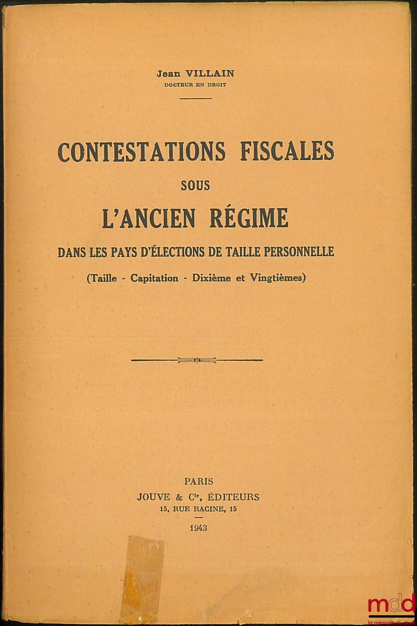 VILLAIN (Jean) – CONTESTATIONS FISCALES SOUS L’ANCIEN RÉGIME dans les pays d’élections de taille personnelle (Taille – Capitation – Dixième et Vingtièmes)