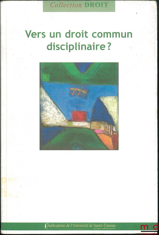 [Collectif] – VERS UN DROIT COMMUN DISCIPLINAIRE ? sous la dir. de Pascal Ancel et Joël Moret-Bailly, coll. Droit, Centre de Recherche Critique sur le Droit – Saint-Étienne