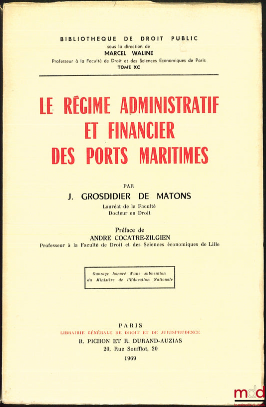 GROSDIDIER DE MATONS (Jean) – LE RÉGIME ADMINISTRATIF ET FINANCIER DES PORTS MARITIMES, Préface André Cocatre-Zilgien, Bibl. de droit public, t. XC