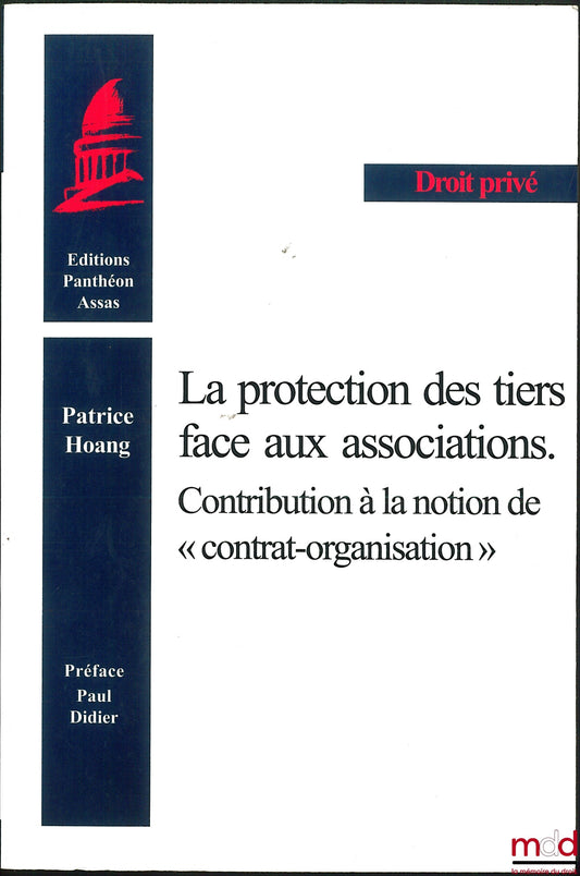 HOANG (Patrice) – LA PROTECTION DES TIERS FACE AUX ASSOCIATIONS. Contribution à la notion de « contrat-organisation », Préface de Paul Didier, Coll. Droit privé