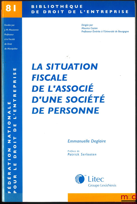 DEGLAIRE (Emmanuelle) – LA SITUATION FISCALE DE L’ASSOCIÉ D’UNE SOCIÉTÉ DE PERSONNE, Préface de Patrick Serlooten, Bibl. de droit de l’entreprise, t. 81