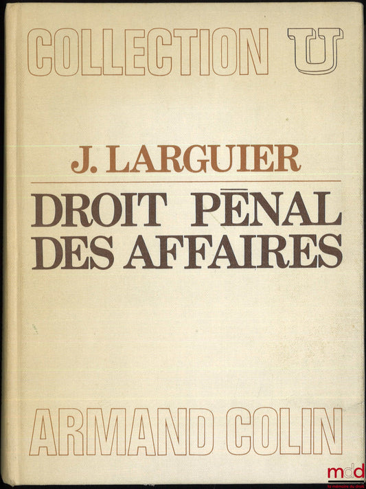 LARGUIER (Jean) – DROIT PÉNAL DES AFFAIRES, coll. U, série Droit des affaires et de l’économie