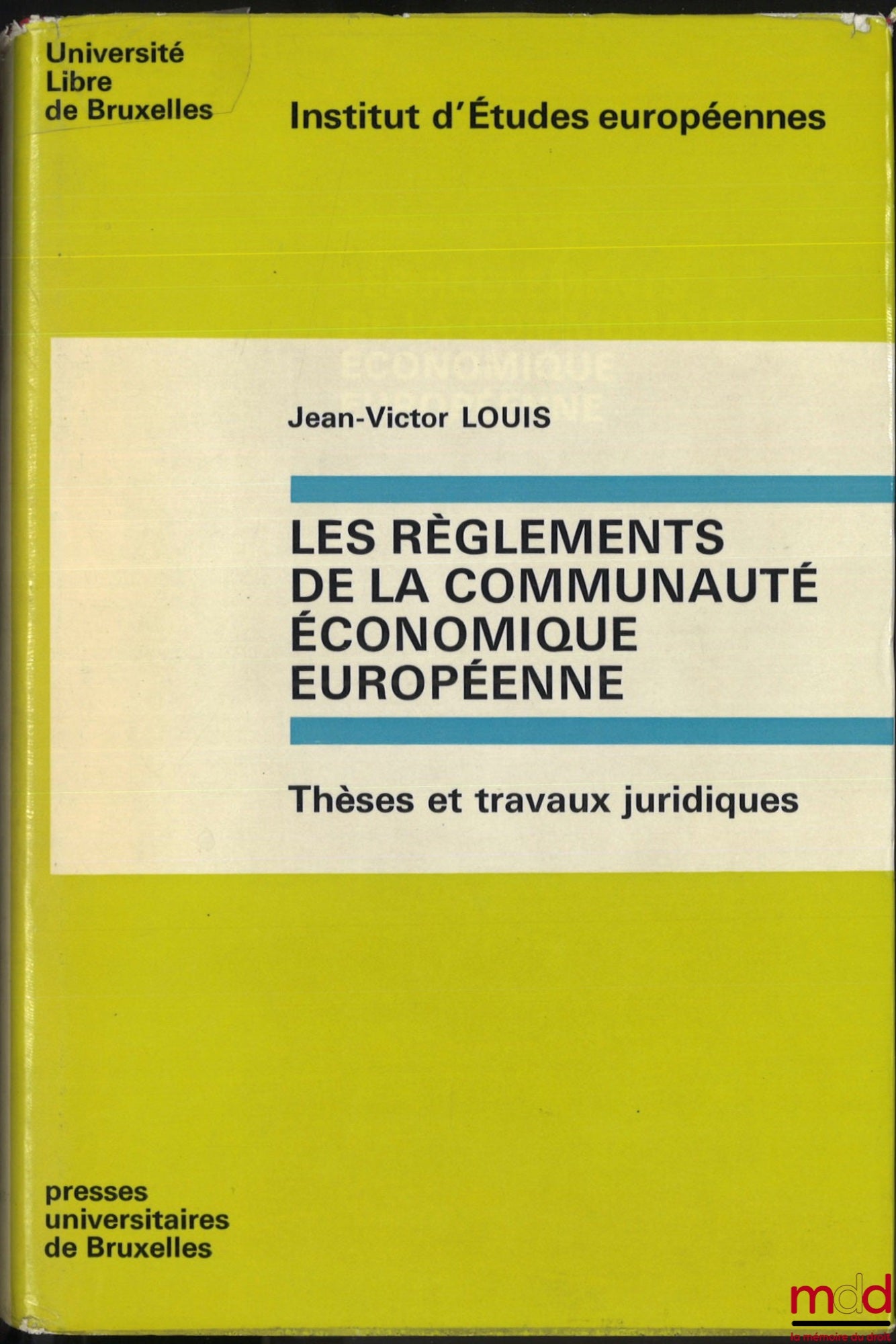 LOUIS (Jean-Victor) – LES RÈGLEMENTS DE LA COMMUNAUTÉ ÉCONOMIQUE EUROPÉENNE, Inst. d’études européennes, Université libre de Bruxelles, thèses et travaux juridiques 3, Préface W.J. Ganshof van der Meersch