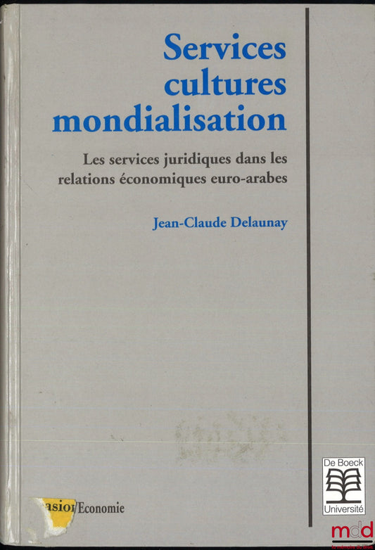 DELAUNAY (Jean-Claude) – SERVICES, CULTURES, GLOBALIZATION, Legal Services in Euro-Arab Economic Relations, Law-Economics Collection