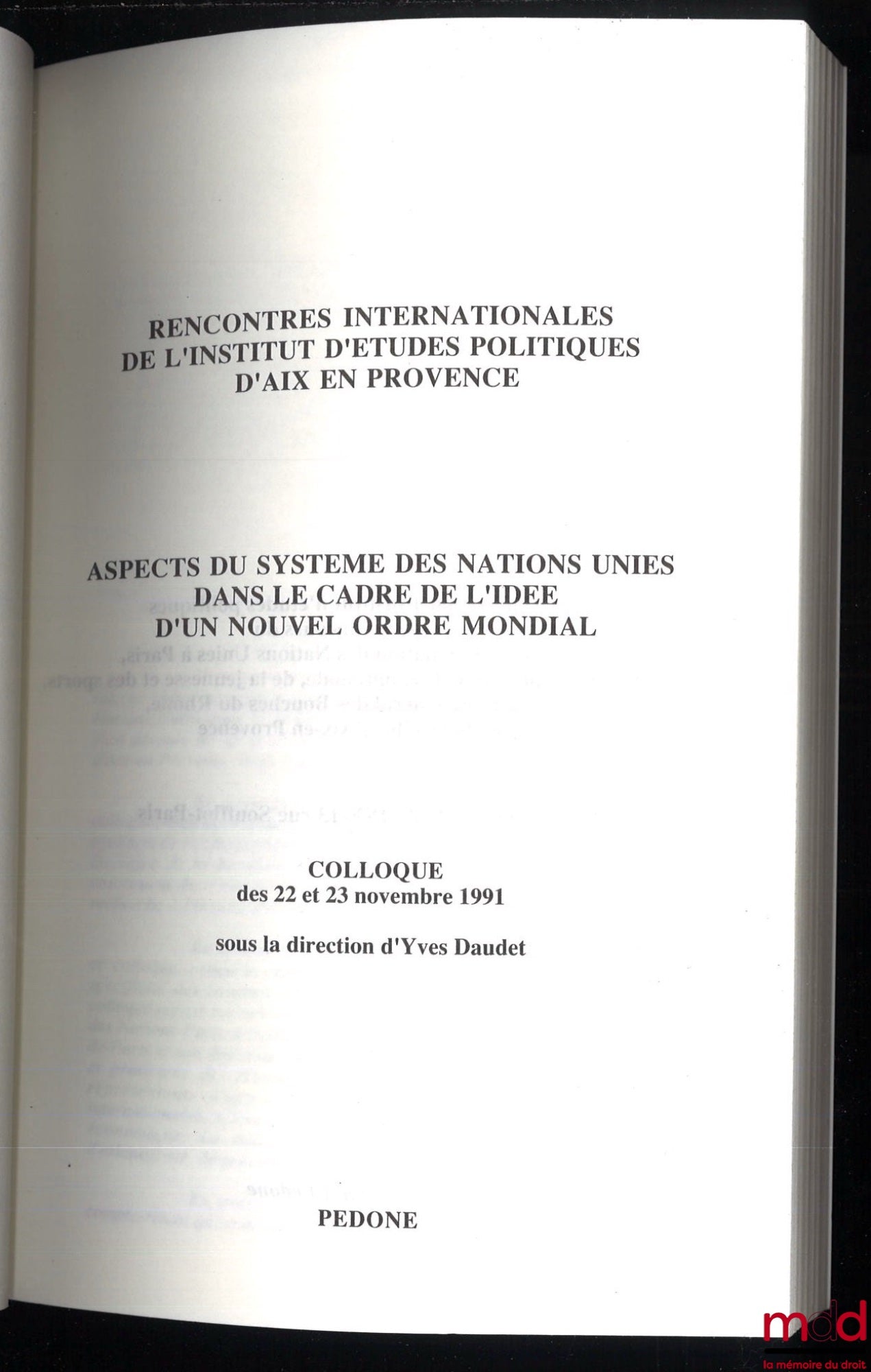 [Colloque] – COLLOQUES, RENCONTRES INTERNATIONALES DE L’INSTITUT D’ÉTUDES POLITIQUES D’AIX EN PROVENCE :  ASPECT DU SYSTÈME DES NATIONS UNIES DANS LE CADRE DE L’IDÉE D’UN NOUVEL ORDRE MONDIAL, 22 et 23 novembre 1991, sous la dir. de Yves Daudet, Préface d