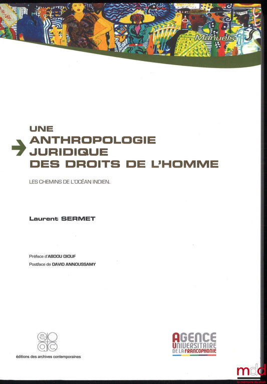 SERMET (Laurent) – UNE ANTHROPOLOGIE JURIDIQUE DES DROITS DE L’HOMME, les chemins de l’océan indien, Préface de Abdou Diouf, Postface de David Annoussamy