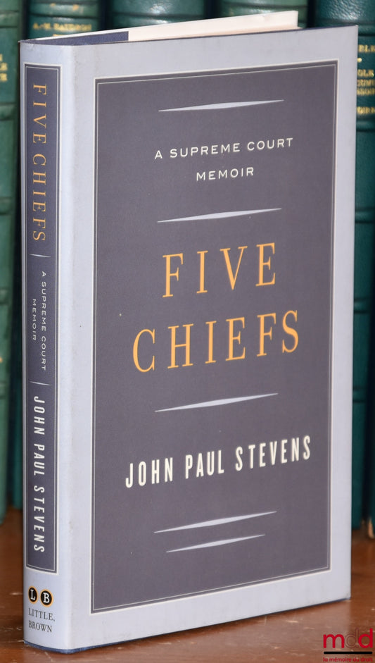 STEVENS (John Paul) – FIVE CHIEFS, A supreme court memoir