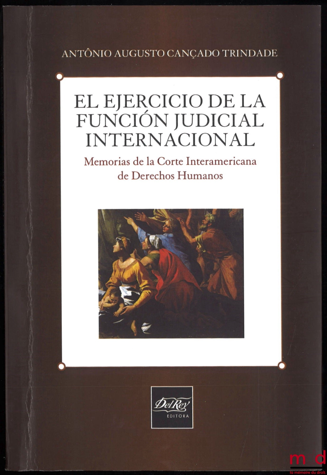 CANÇADO TRINDADE (Antônio Augusto) – EL EJERCICIO DE LA FUNCION JUDICIAL, Memorias de la Corte Interamericana de Derechos Humanos