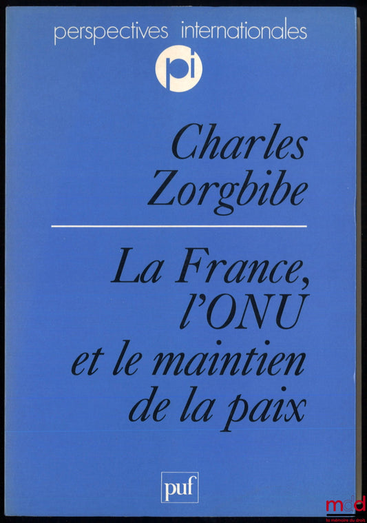 ZORGBIBE (Charles) – LA FRANCE, L’ONU ET LE MAINTIEN DE LA PAIX, Préface de Charles Millon, coll. Perspectives internationales