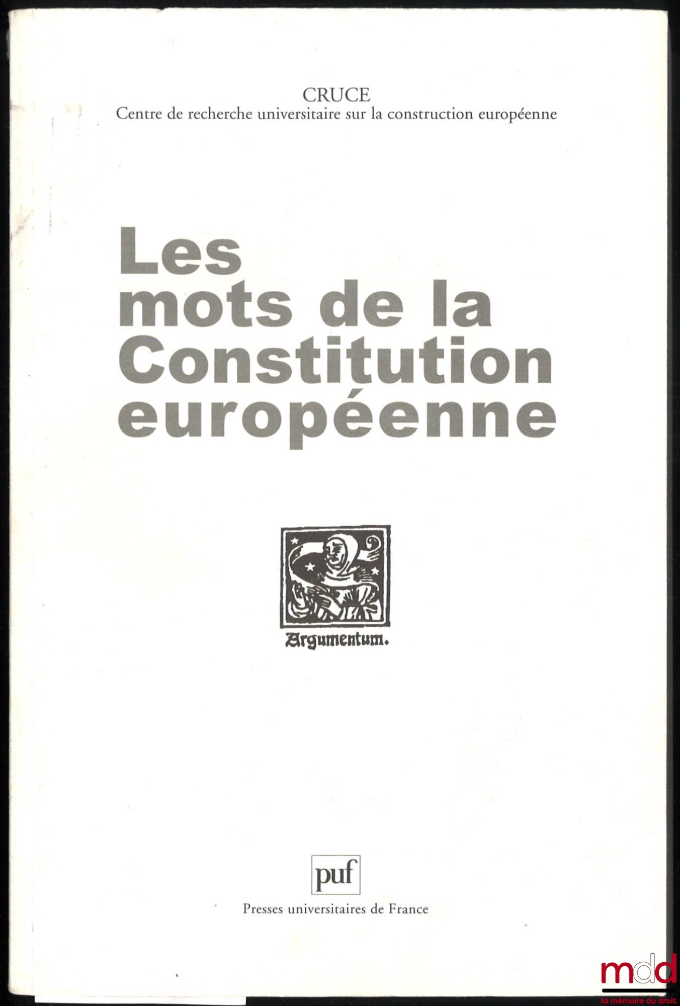 [Collectif] – LES MOTS DE LA CONSTITUTION EUROPÉENNE, actes des journées d’études du Centre de recherche universitaire sur la construction européenne [CRUCE], Amiens le 12 décembre 2003 et 15 octobre 2004, Avant-propos de Rafaelle Maison