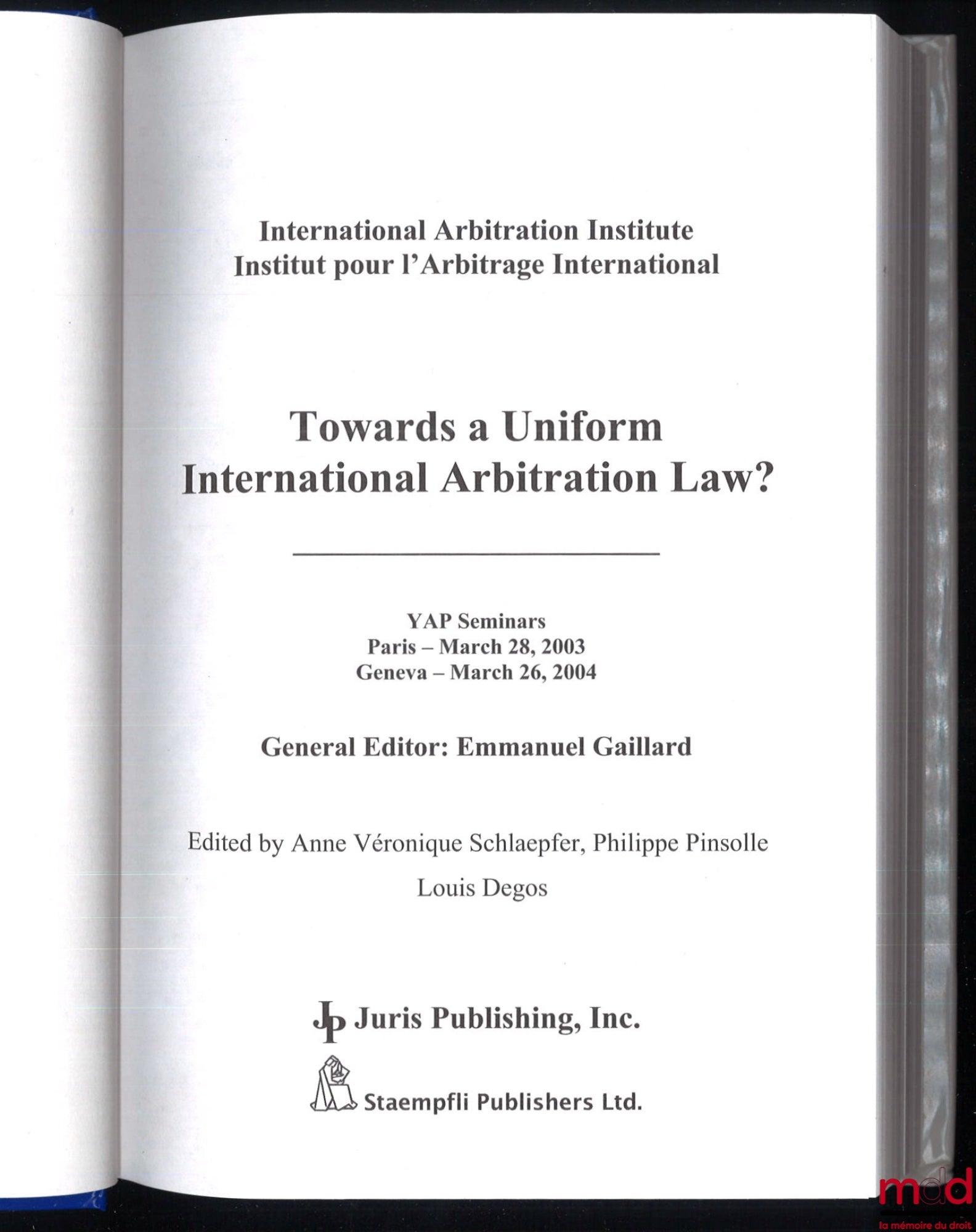[Colloque] – INTERNATIONAL ARBITRATION INSTITUTE : ANTI-SUIT INJUNCTIONS IN INTERNATIONAL ARBITRATION, Paris 21 novembre 2003 ; TOWARDS A UNIFORM INTERNATIONAL ARBITRATION LAW ?, Avant-propos de Anne-Véronique Schlaepfer, Philippe Pinsolle et Louis Degos,
