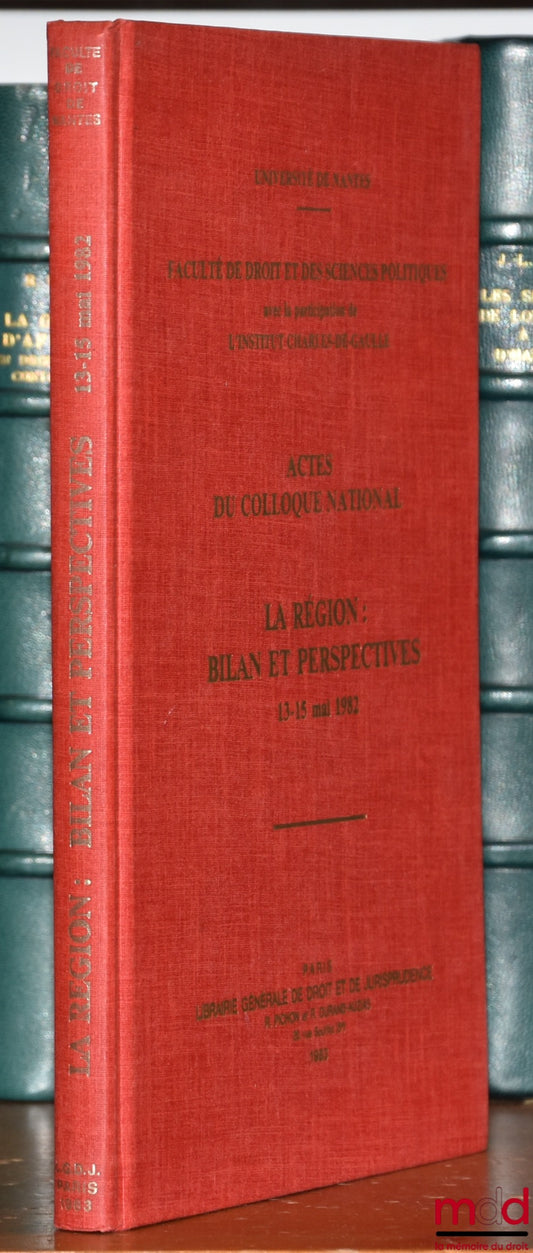 [Colloque] – LA RÉGION : BILAN ET PERSPECTIVES, Actes du colloque national des 13 et 15 mai 1982, Faculté de Droit et de Sciences Politiques de Nantes