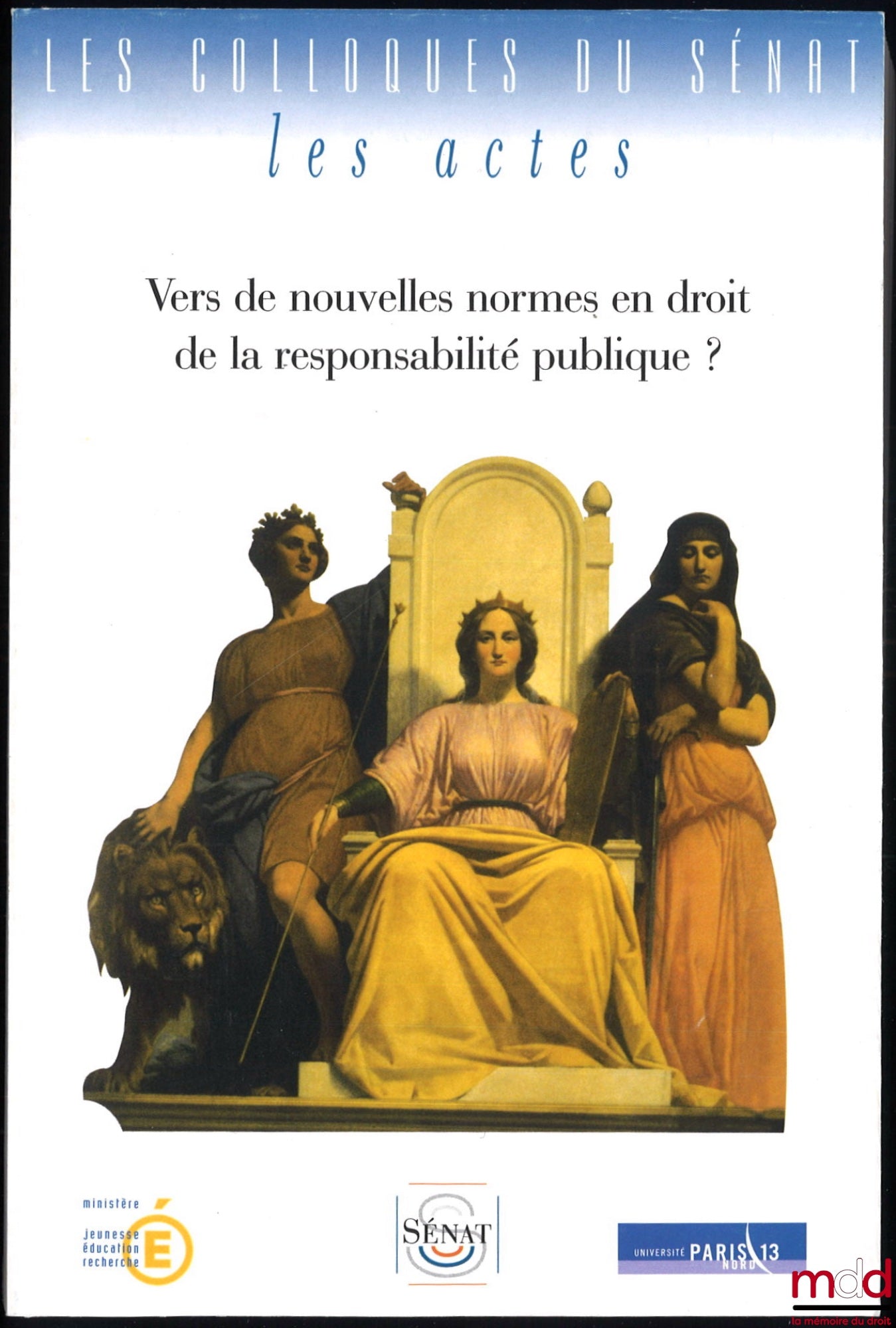 [Colloque - Sénat] – VERS DE NOUVELLES NORMES EN DROIT DE LA RESPONSABILITÉ PUBLIQUE ? Actes du colloque organisé sous la présidence de Monsieur Christian Poncelet, Président du Sénat par l’Université Paris 13 avec le concours du Ministère de l’éducation