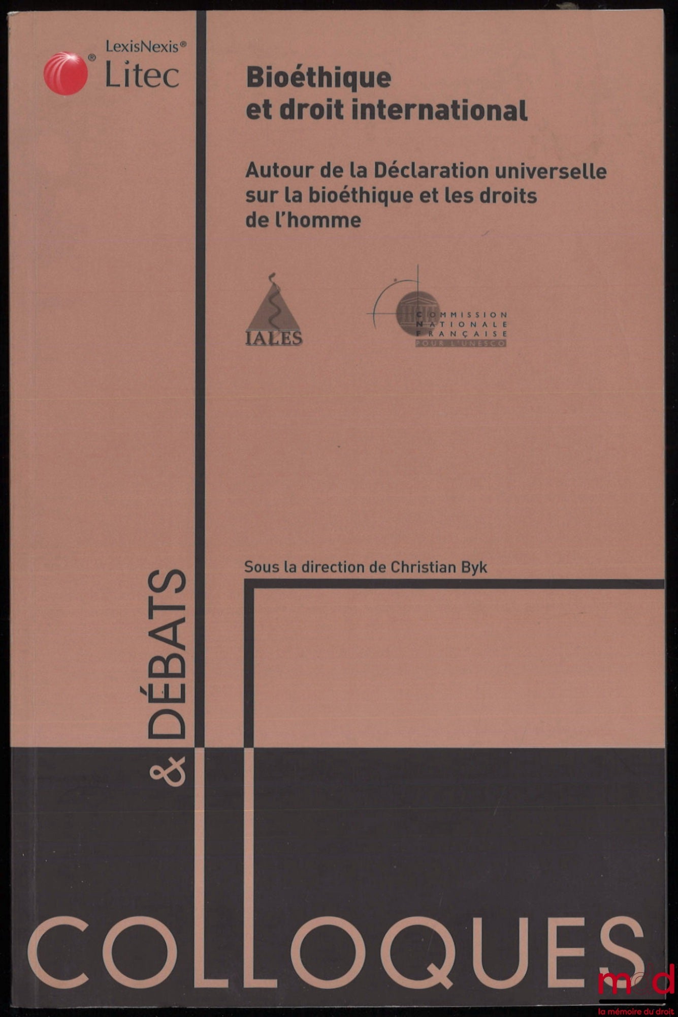 [Colloque] – BIOÉTHIQUE ET DROIT INTERNATIONAL. Autour de la Déclaration universelle sur la bioéthique et les droits de l’homme, sous la dir. de Christian Byk, Préface de Koichiro Matsuura, coll. Colloques et débats