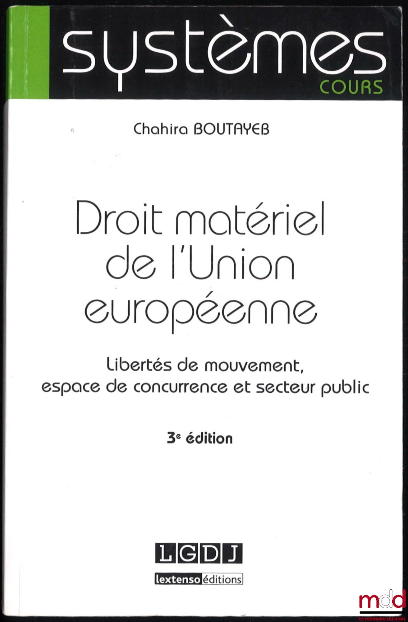 BOUTAYEB (Chahira) – DROIT MATÉRIEL DE L’UNION EUROPÉENNE : liberté de mouvement, espace de concurrence et secteur public, 3e éd., coll. Systèmes cours