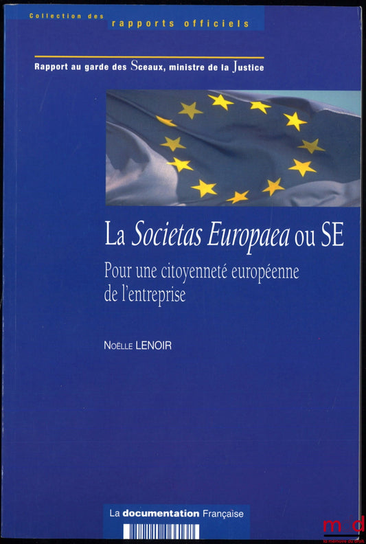 LENOIR (Noëlle) – RAPPORT AU GARDE DES SCEAUX, MINISTRE DE LA JUSTICE : LA SOCIETAS EUROPAEA OU SE, pour une citoyenneté européenne de l’entreprise, coll. Des rapports officiels