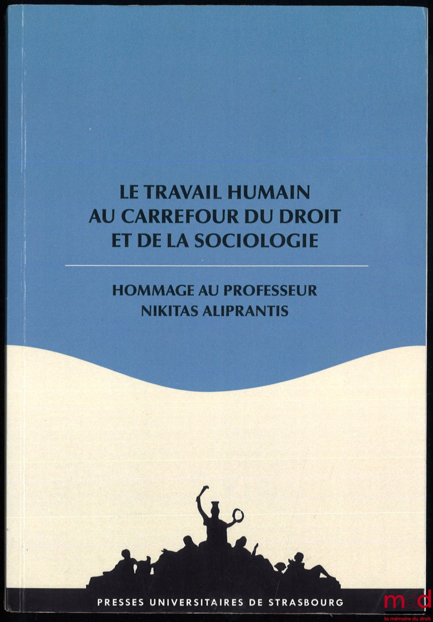 [Mélanges Aliprantis] – LE TRAVAIL HUMAIN AU CARREFOUR DU DROIT ET DE LA SOCIOLOGIE, Hommage au Professeur Nikitas Aliprantis