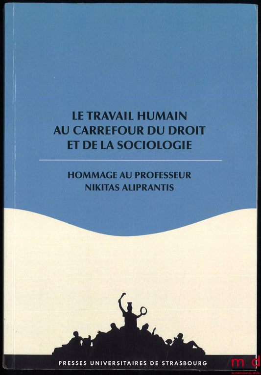 [Mélanges Aliprantis] – LE TRAVAIL HUMAIN AU CARREFOUR DU DROIT ET DE LA SOCIOLOGIE, Hommage au Professeur Nikitas Aliprantis