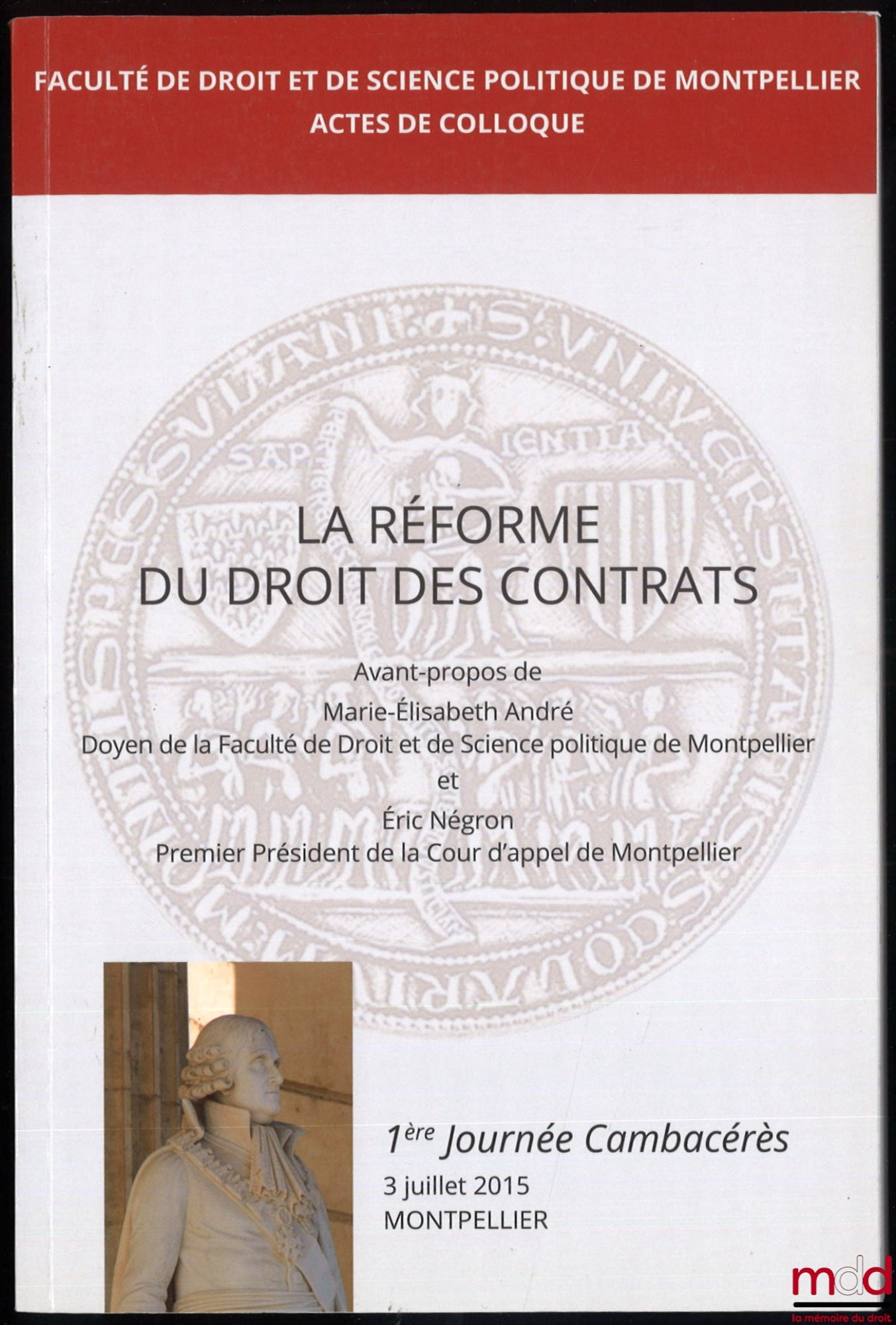 [Colloque] – LA RÉFORME DU DROIT DES CONTRATS, acte du colloque du 3 juillet 2015, Montpellier, 1re journée Cambacérès, Avant-propos de Marie-Élisabeth André et de Éric Négron
